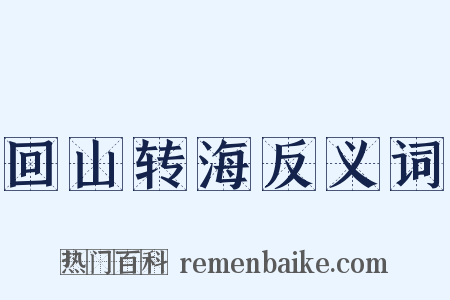 回山转海反义词是什么意思的图片